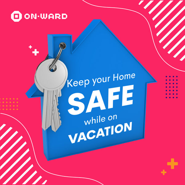 KEEP YOUR HOME SAFE WHILE ON VACATION OnWard PH